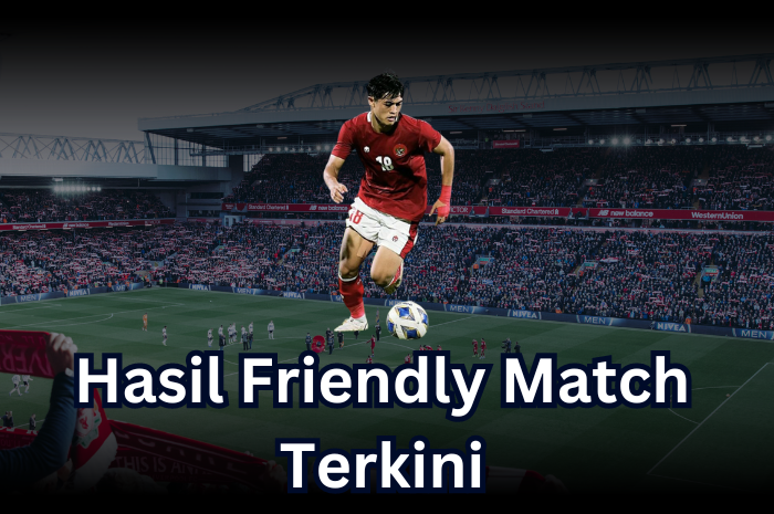 Hasil Friendly Match Terkini